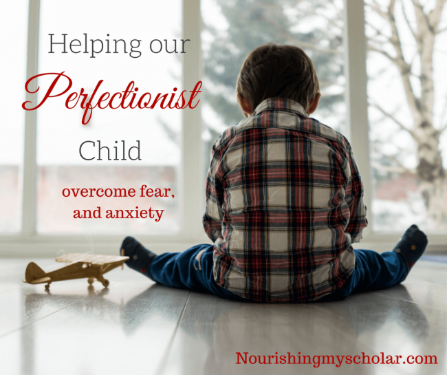 Helping our Perfectionist Child overcome fear, and anxiety