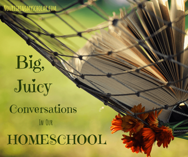Big Juicy Conversations in our Homeschool